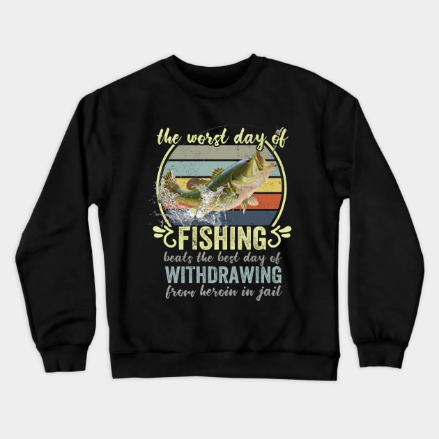 The Worst Day Of Fishing Beats The Best Day Of Withdrawing From Heroin In Jail Crewneck Sweatshirt by Rochelle Lee Elliott